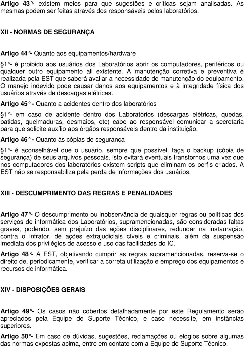 A manutenção corretiva e preventiva é realizada pela EST que saberá avaliar a necessidade de manutenção do equipamento.