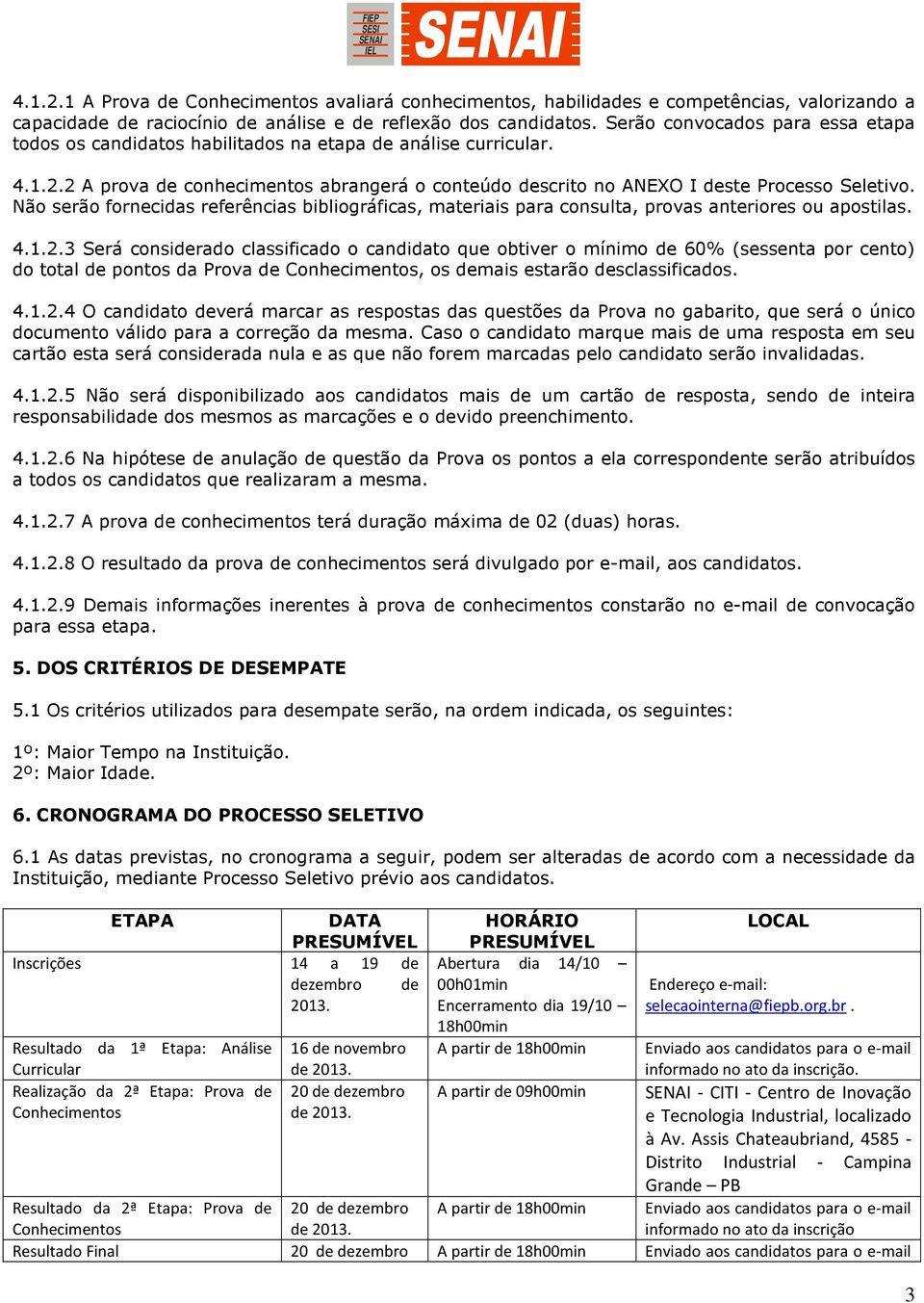 Não serão fornecidas referências bibliográficas, materiais para consulta, provas anteriores ou apostilas. 4.1.2.