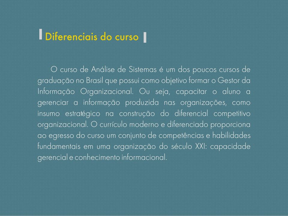 Ou seja, capacitar o aluno a gerenciar a informação produzida nas organizações, como insumo estratégico na construção do diferencial