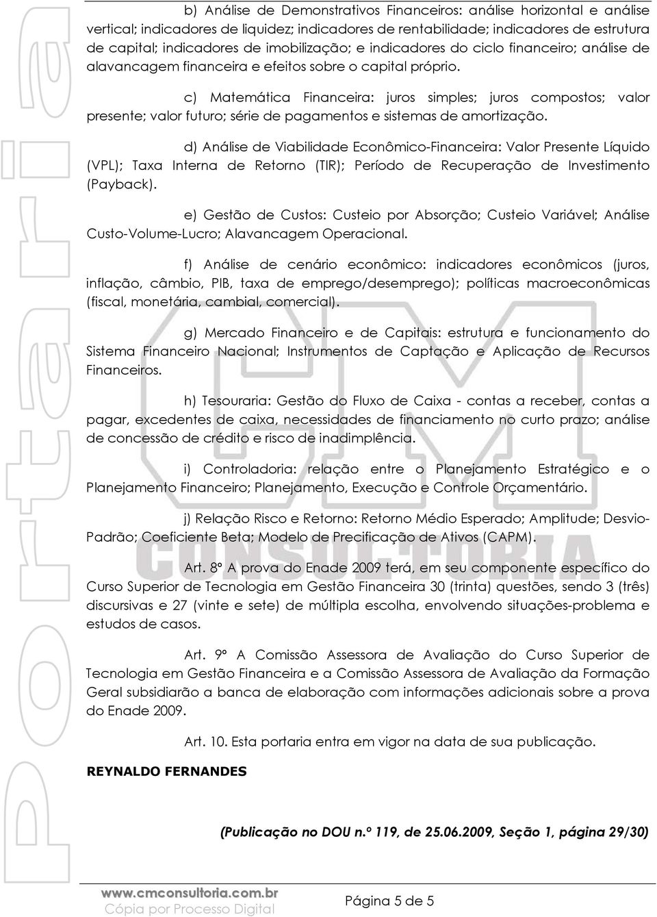 c) Matemática Financeira: juros simples; juros compostos; valor presente; valor futuro; série de pagamentos e sistemas de amortização.