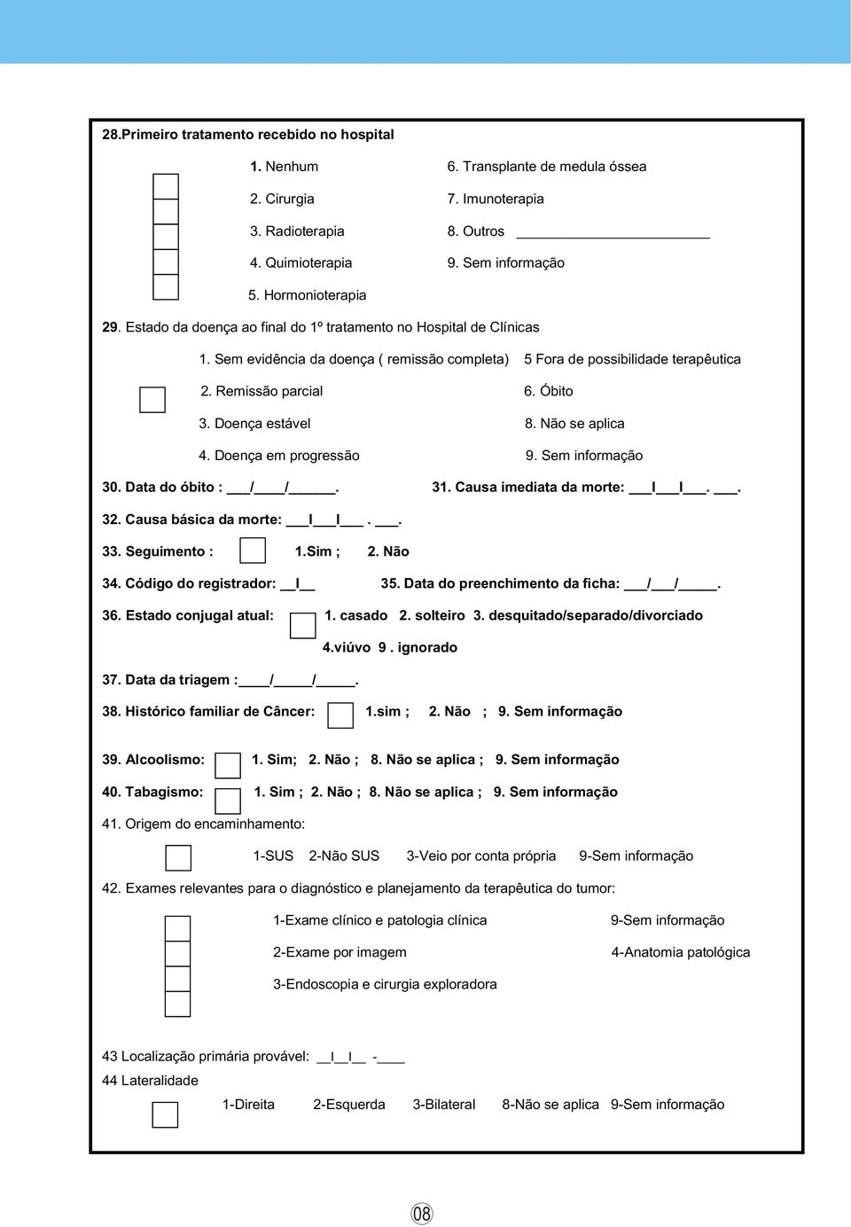 Não se aplica. Doença em progressão 9. Sem informação. Data do óbito : / /.. Causa imediata da morte: I I... Causa básica da morte: I I... Seguimento :.Sim ;. Não. Código do registrador: I 5.