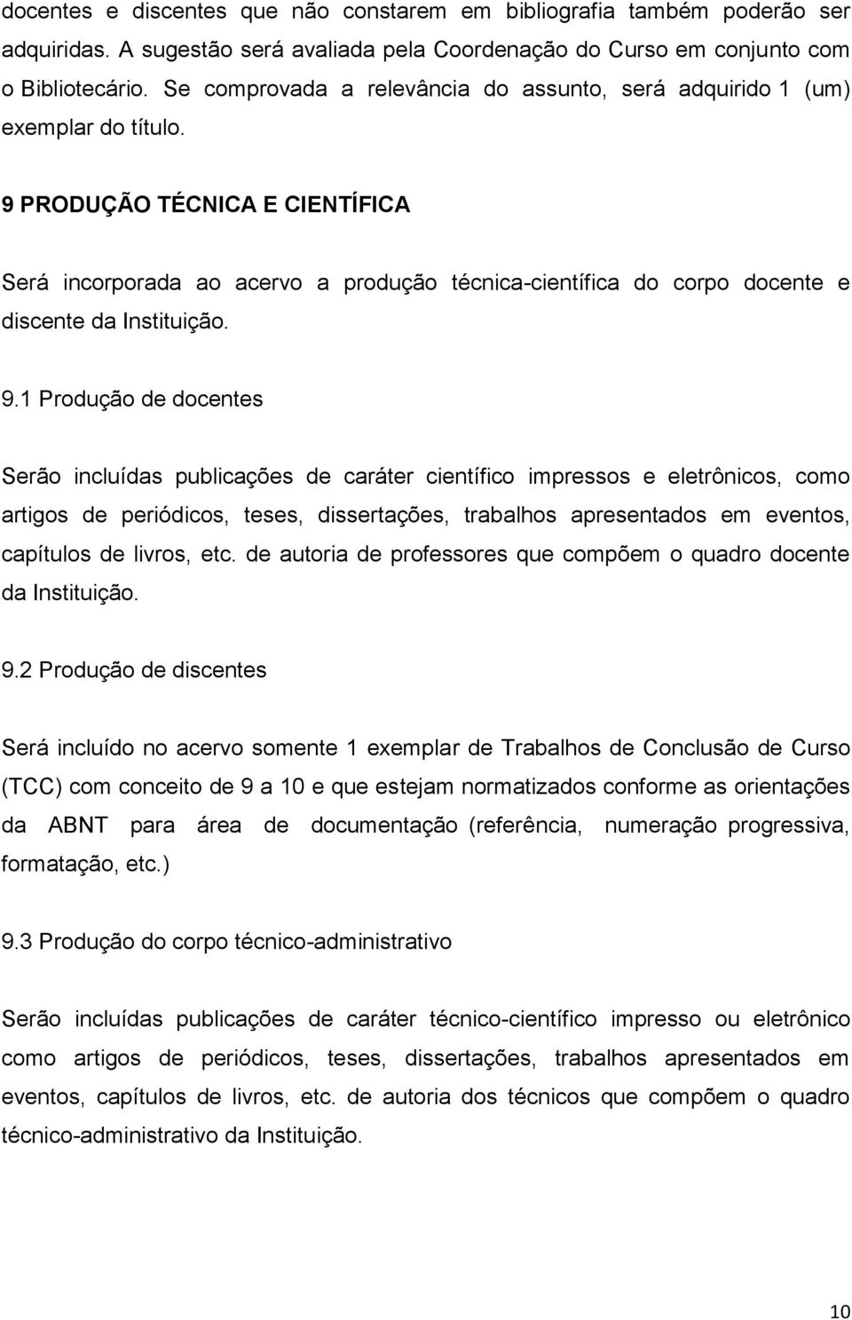 9 PRODUÇÃO TÉCNICA E CIENTÍFICA Será incorporada ao acervo a produção técnica-científica do corpo docente e discente da Instituição. 9.
