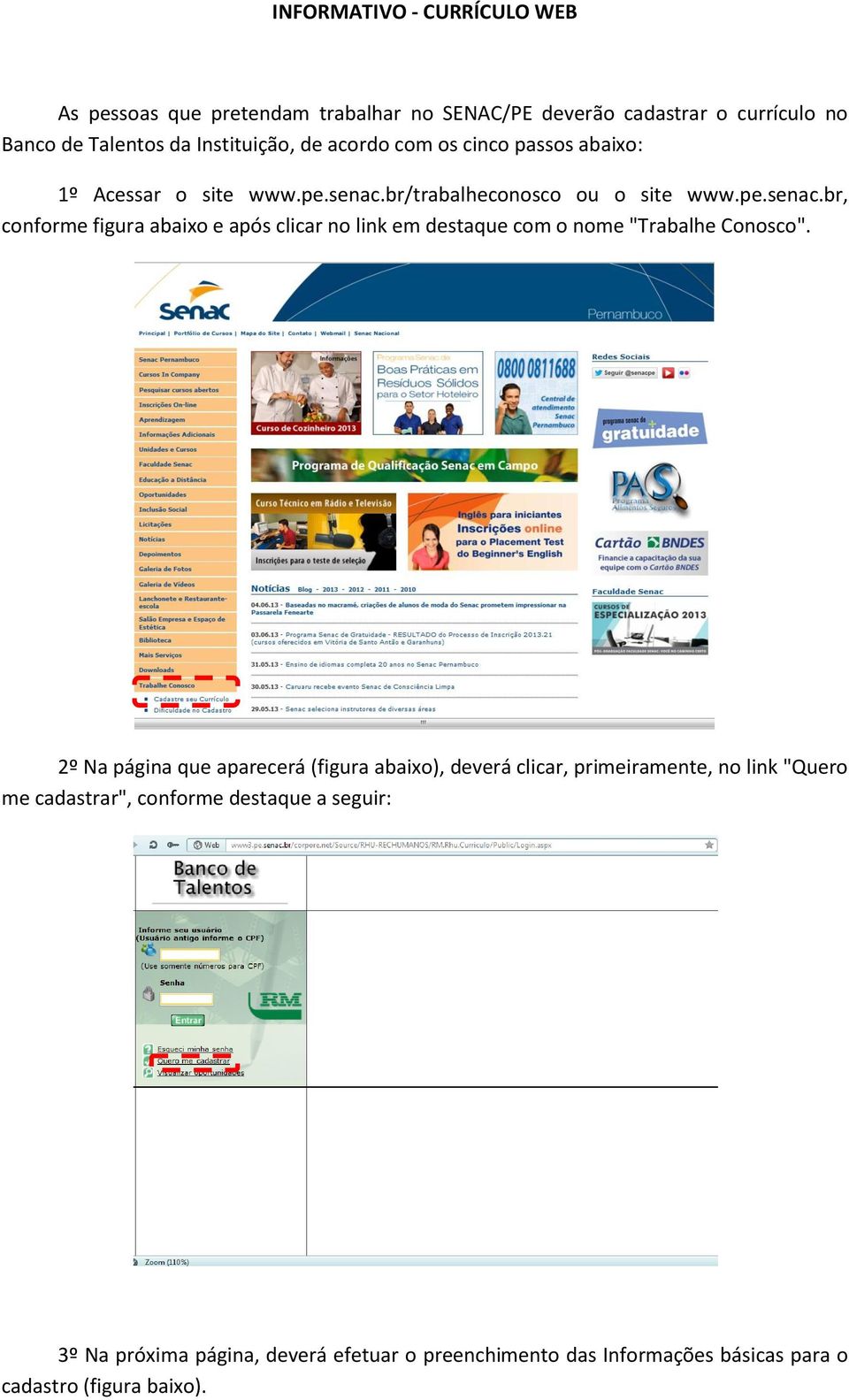 br/trabalheconosco ou o site www.pe.senac.br, conforme figura abaixo e após clicar no link em destaque com o nome "Trabalhe Conosco".