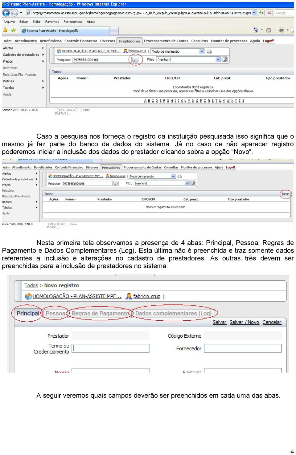 Nesta primeira tela observamos a presença de 4 abas: Principal, Pessoa, Regras de Pagamento e Dados Complementares (Log).