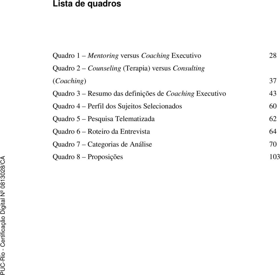 Executivo 43 Quadro 4 Perfil dos Sujeitos Selecionados 60 Quadro 5 Pesquisa Telematizada