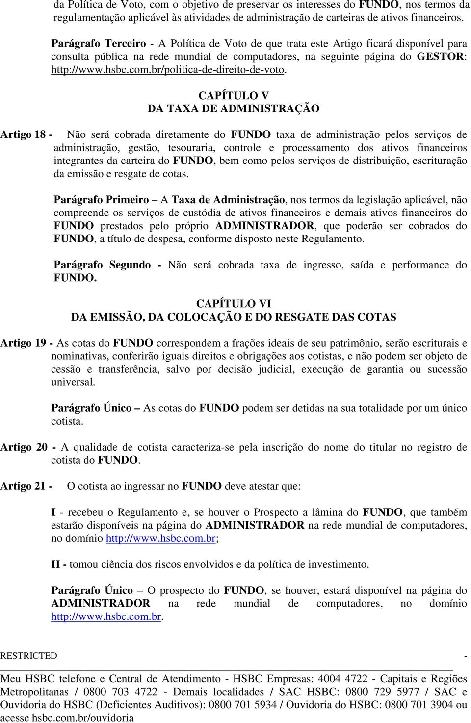 CAPÍTULO V DA TAXA DE ADMINISTRAÇÃO Artigo 18 - Não será cobrada diretamente do FUNDO taxa de administração pelos serviços de administração, gestão, tesouraria, controle e processamento dos ativos