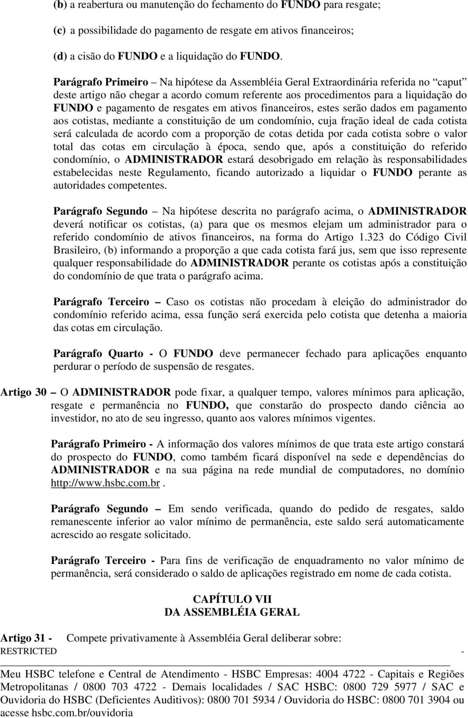 resgates em ativos financeiros, estes serão dados em pagamento aos cotistas, mediante a constituição de um condomínio, cuja fração ideal de cada cotista será calculada de acordo com a proporção de