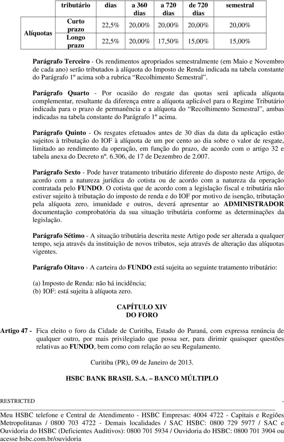 Parágrafo Quarto - Por ocasião do resgate das quotas será aplicada alíquota complementar, resultante da diferença entre a alíquota aplicável para o Regime Tributário indicada para o prazo de