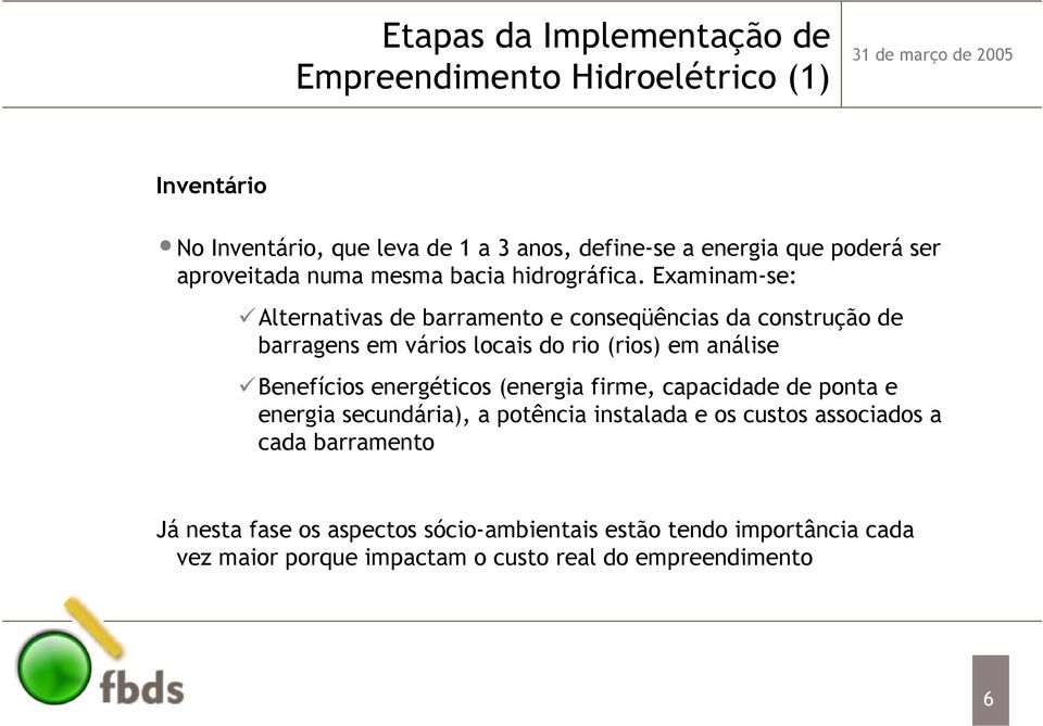 Examinam-se: Alternativas de barramento e conseqüências da construção de barragens em vários locais do rio (rios) em análise Benefícios