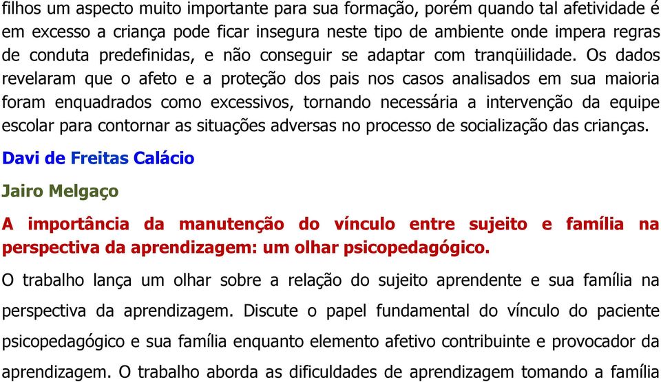 Os dados revelaram que o afeto e a proteção dos pais nos casos analisados em sua maioria foram enquadrados como excessivos, tornando necessária a intervenção da equipe escolar para contornar as