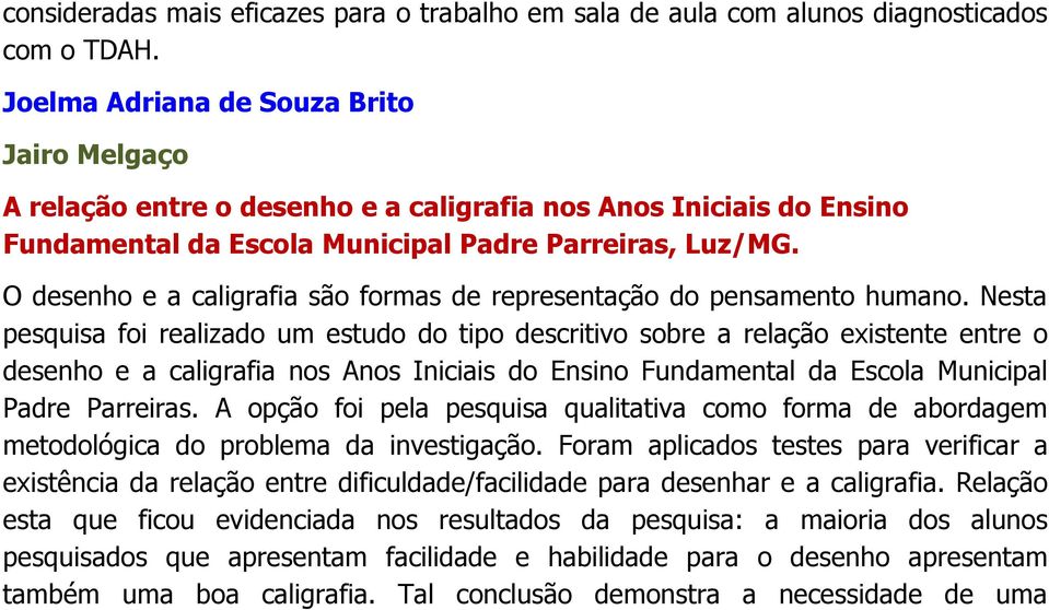 O desenho e a caligrafia são formas de representação do pensamento humano.