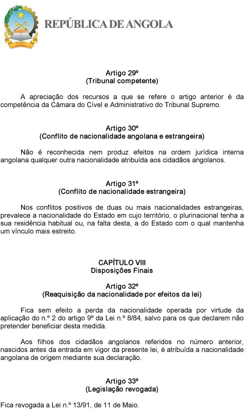 Artigo 31º (Conflito de nacionalidade estrangeira) Nos conflitos positivos de duas ou mais nacionalidades estrangeiras, prevalece a nacionalidade do Estado em cujo território, o plurinacional tenha a