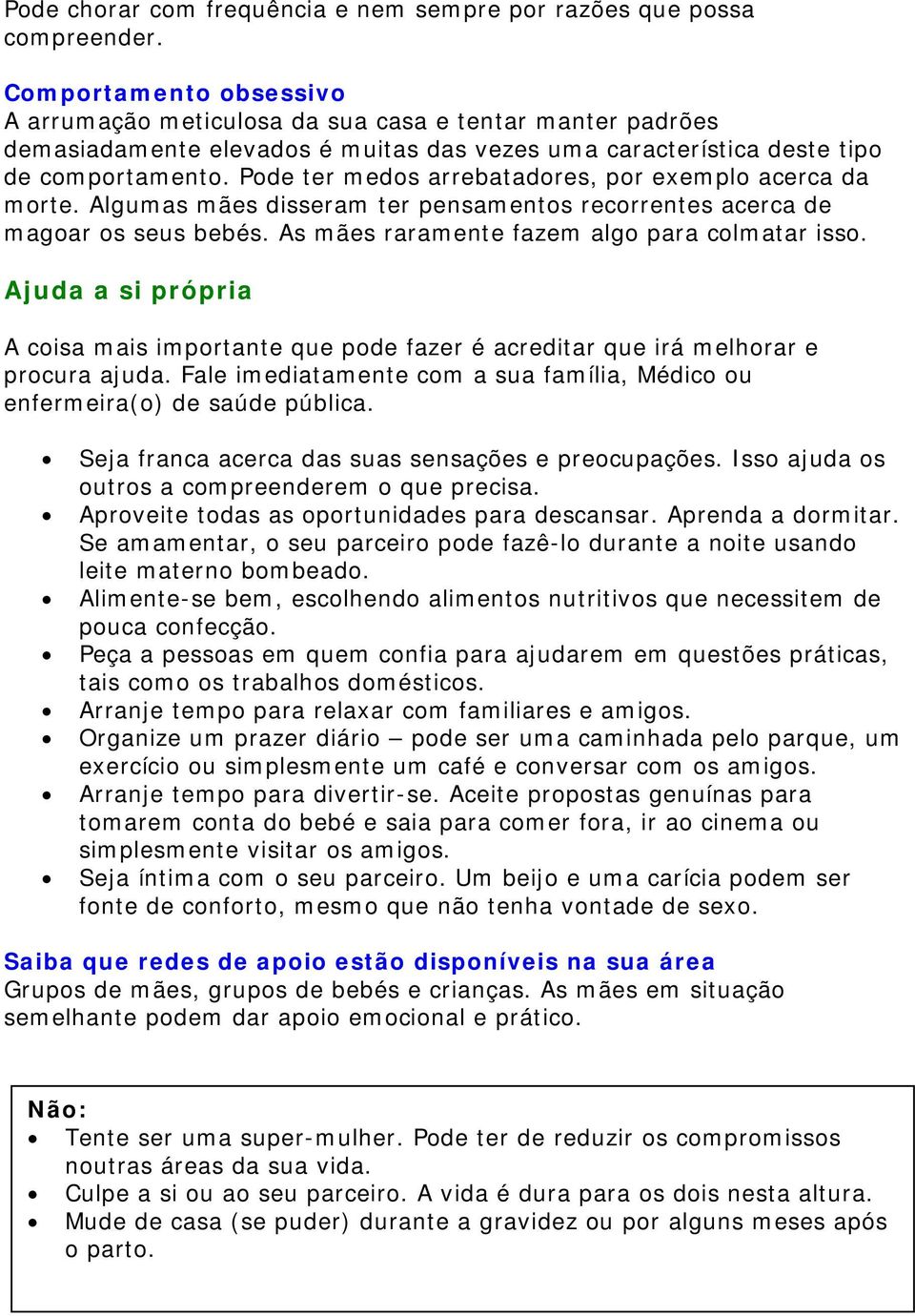 Pode ter medos arrebatadores, por exemplo acerca da morte. Algumas mães disseram ter pensamentos recorrentes acerca de magoar os seus bebés. As mães raramente fazem algo para colmatar isso.