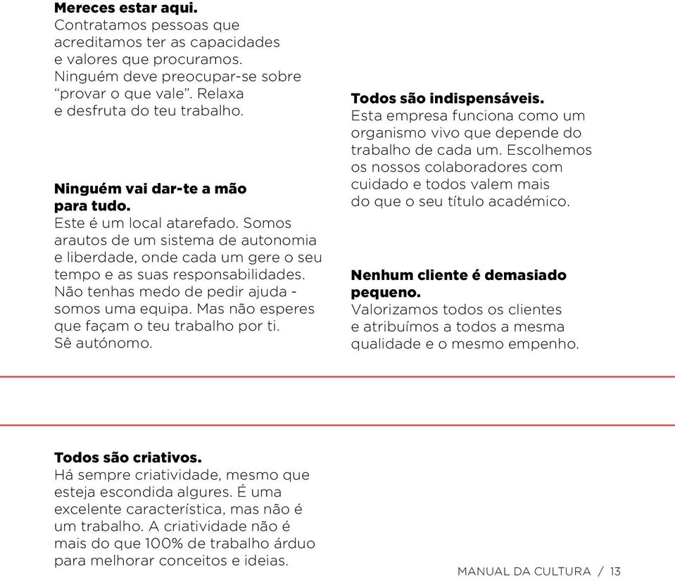 Não tenhas medo de pedir ajuda - somos uma equipa. Mas não esperes que façam o teu trabalho por ti. Sê autónomo. Todos são indispensáveis.