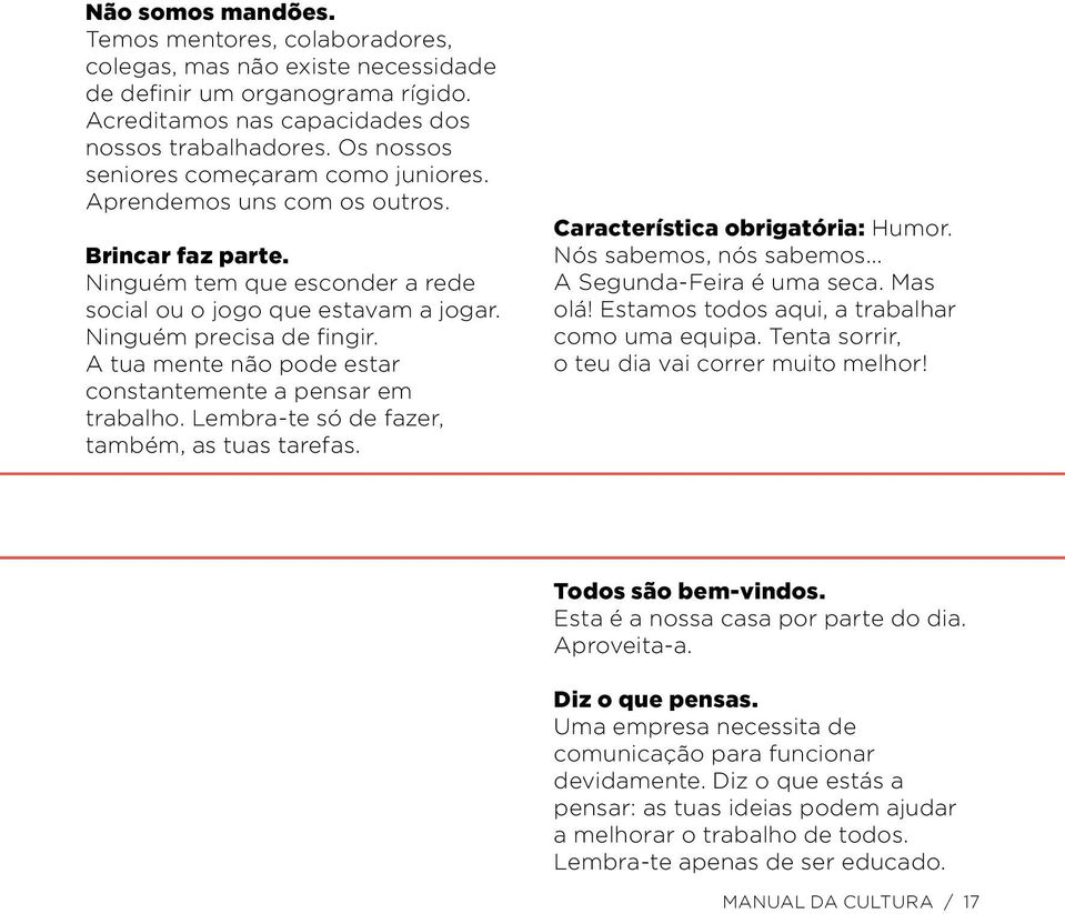 A tua mente não pode estar constantemente a pensar em trabalho. Lembra-te só de fazer, também, as tuas tarefas. Característica obrigatória: Humor. Nós sabemos, nós sabemos... A Segunda-Feira é uma seca.