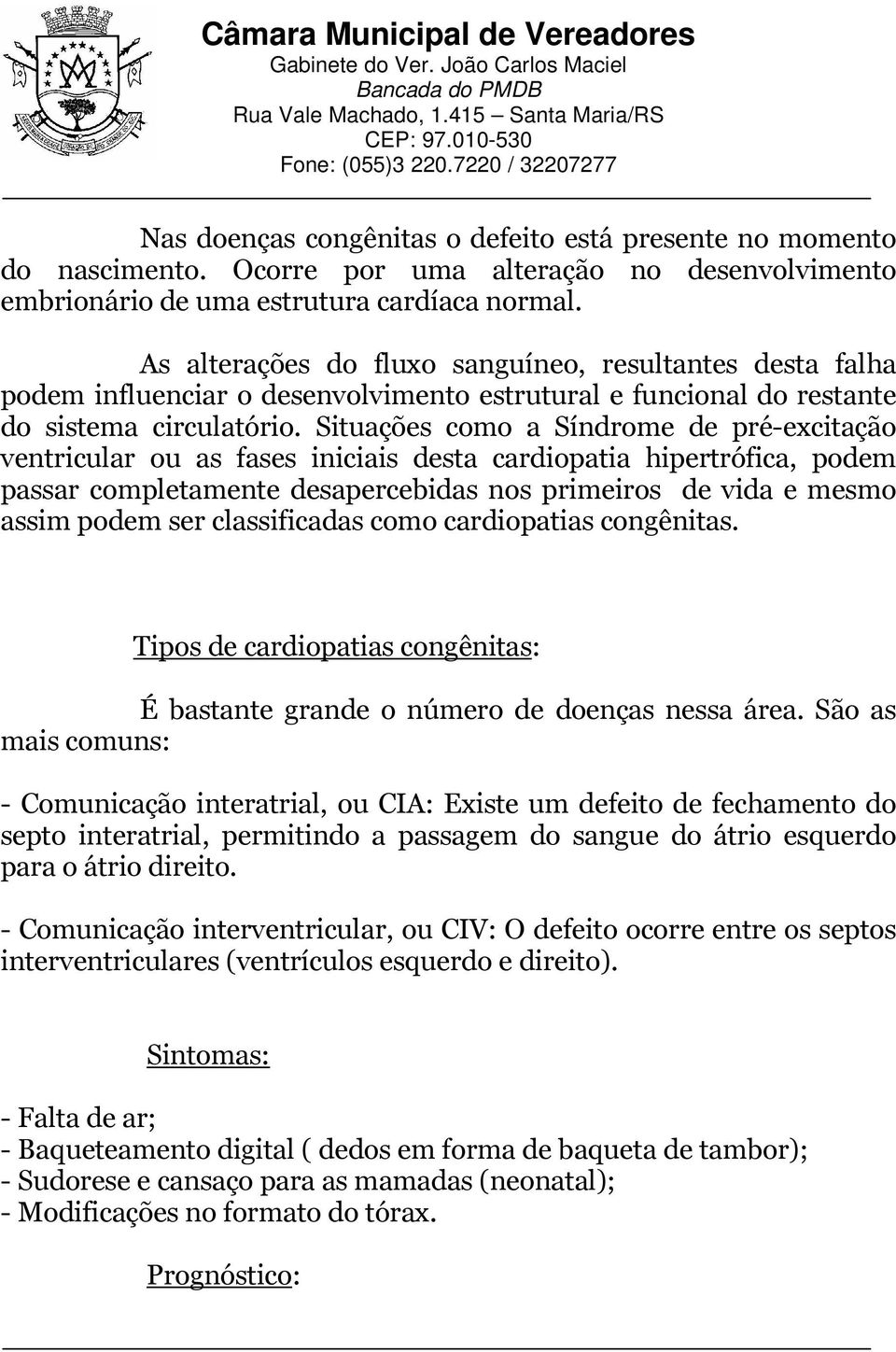 Situações como a Síndrome de pré-excitação ventricular ou as fases iniciais desta cardiopatia hipertrófica, podem passar completamente desapercebidas nos primeiros de vida e mesmo assim podem ser