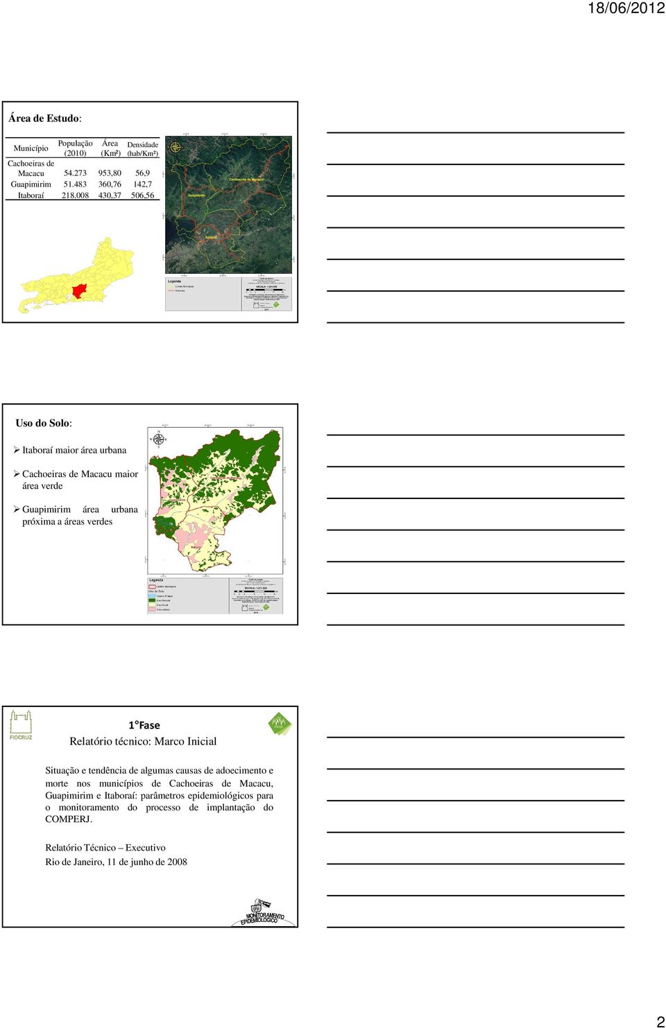 8 43,37 56,56 Uso do Solo: Itaboraí maior área urbana Cachoeiras de Macacu maior área verde Guapimirim área urbana próxima a áreas verdes 1 Fase