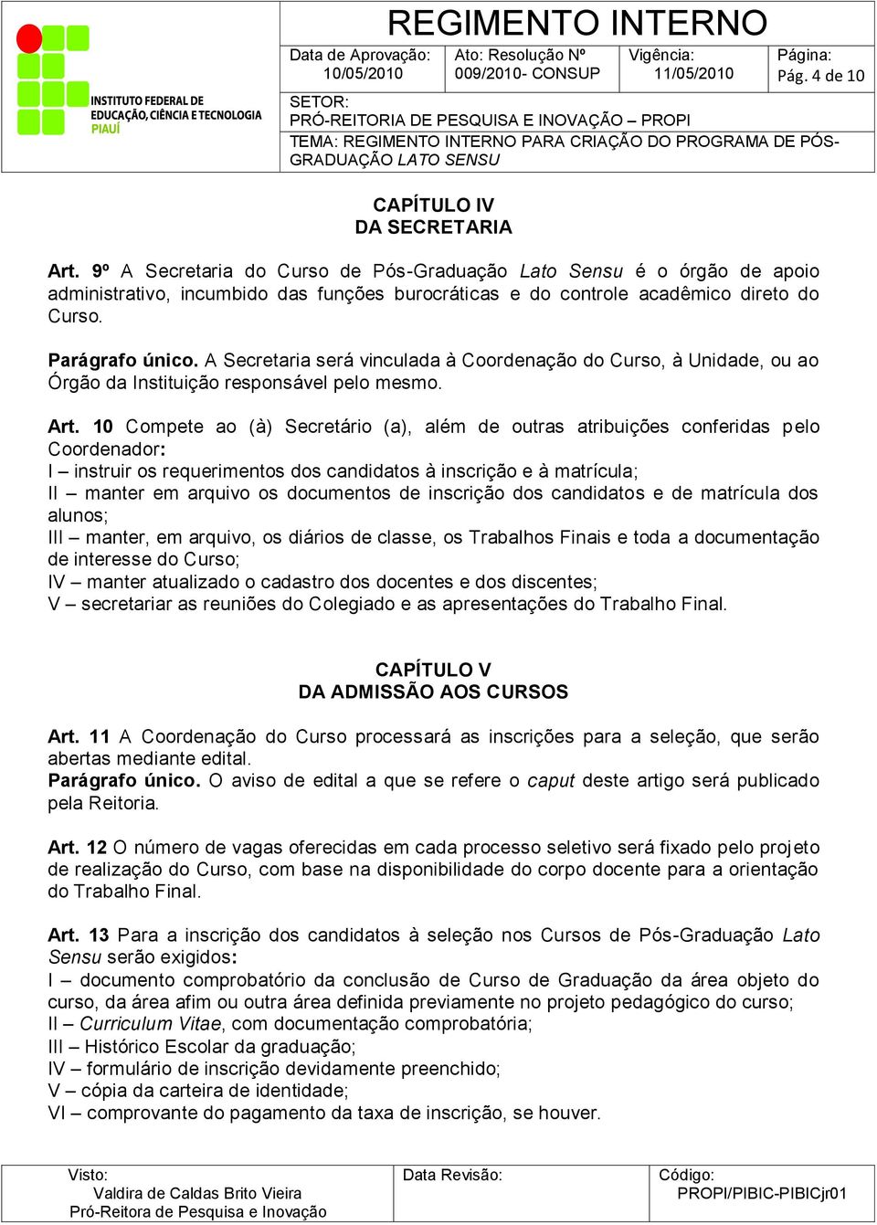 A Secretaria será vinculada à Coordenação do Curso, à Unidade, ou ao Órgão da Instituição responsável pelo mesmo. Art.