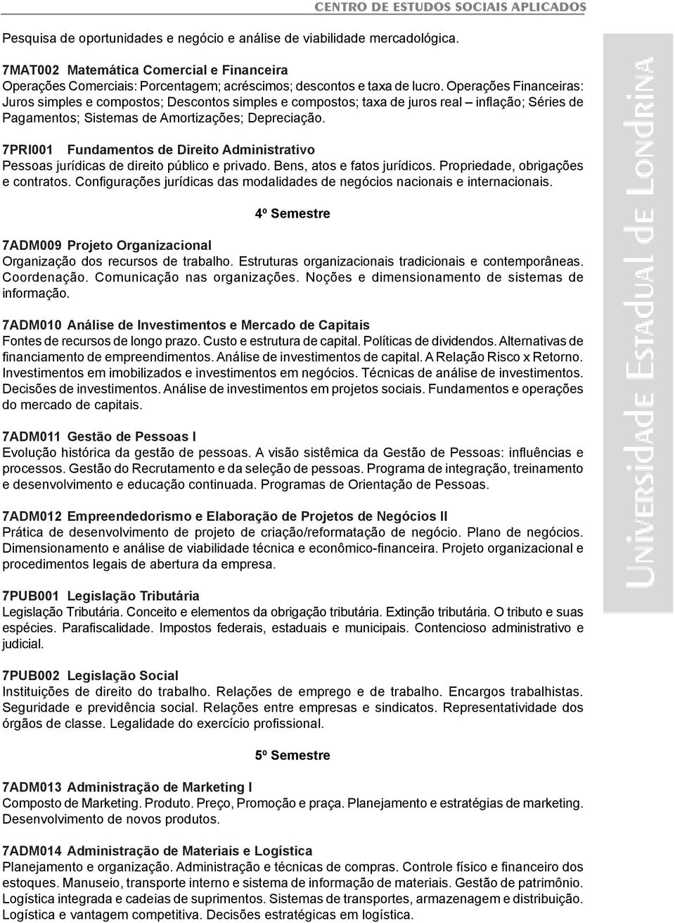 7PRI001 Fundamentos de Direito Administrativo Pessoas jurídicas de direito público e privado. Bens, atos e fatos jurídicos. Propriedade, obrigações e contratos.