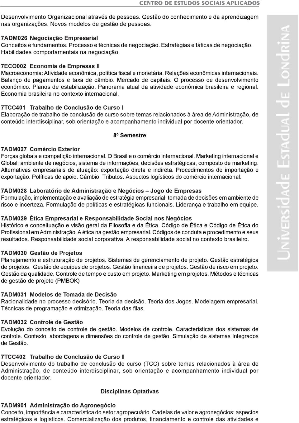 7ECO002 Economia de Empresas II Macroeconomia: Atividade econômica, política fiscal e monetária. Relações econômicas internacionais. Balanço de pagamentos e taxa de câmbio. Mercado de capitais.