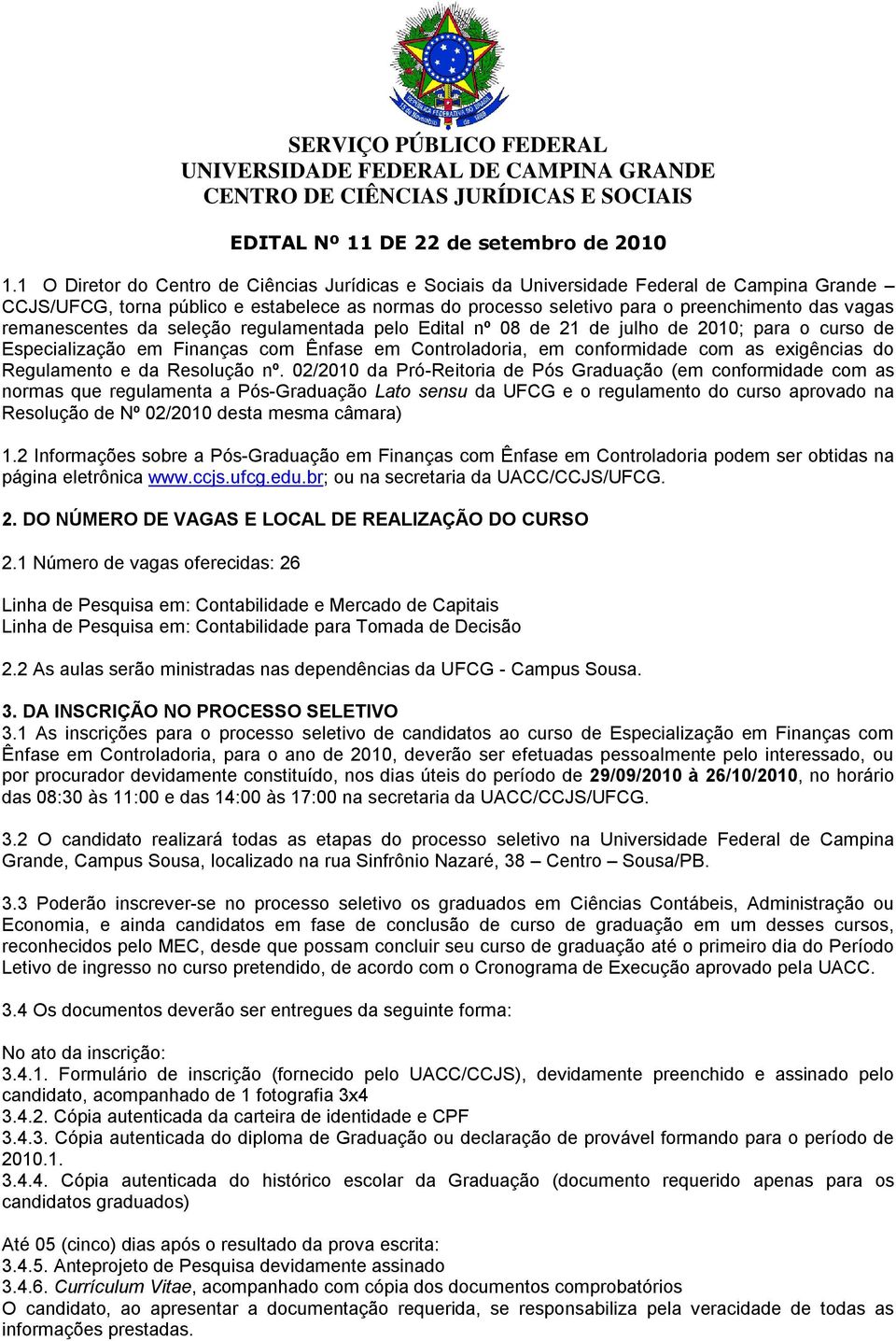 remanescentes da seleção regulamentada pelo Edital nº 08 de 21 de julho de 2010; para o curso de Especialização em Finanças com Ênfase em Controladoria, em conformidade com as exigências do