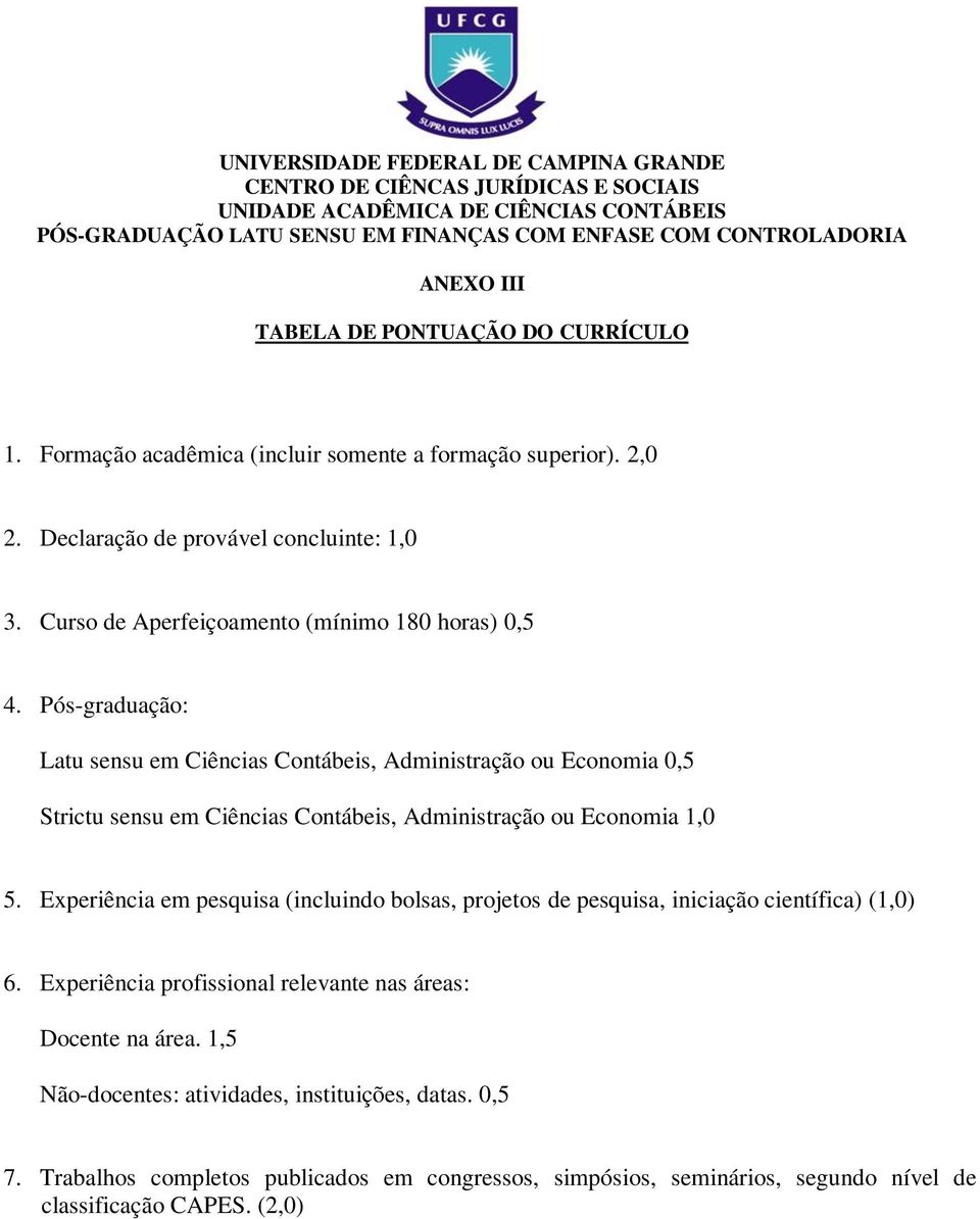 Pós-graduação: Latu sensu em Ciências Contábeis, Administração ou Economia 0,5 Strictu sensu em Ciências Contábeis, Administração ou Economia 1,0 5.