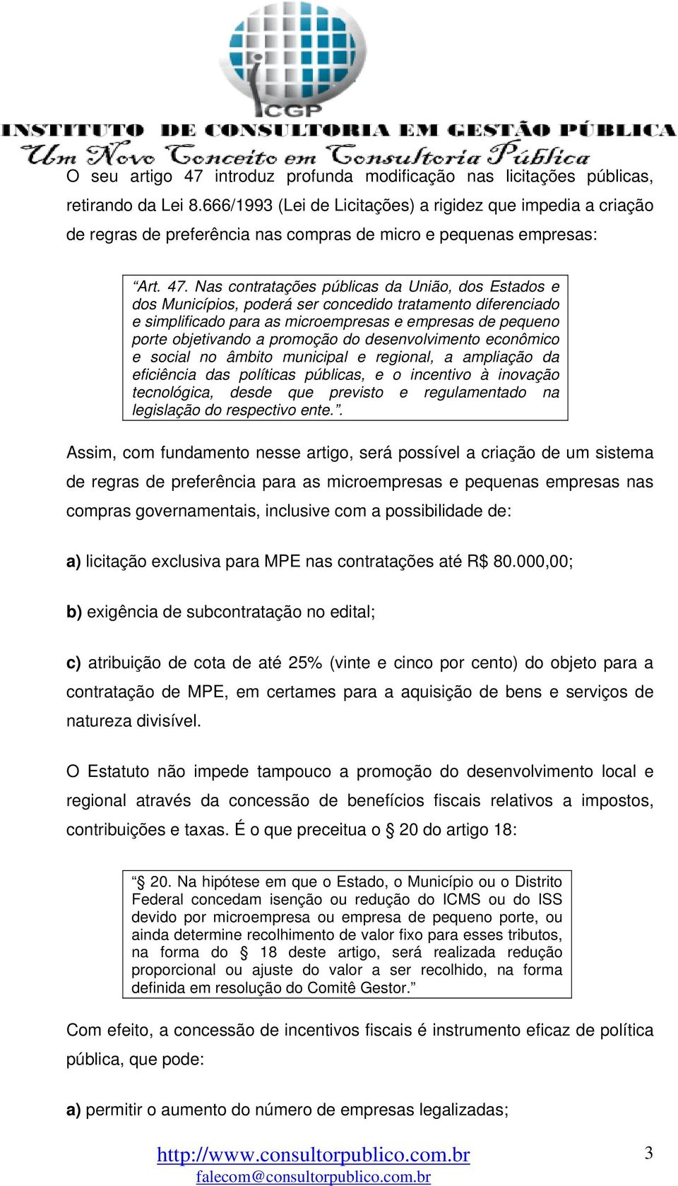 Nas contratações públicas da União, dos Estados e dos Municípios, poderá ser concedido tratamento diferenciado e simplificado para as microempresas e empresas de pequeno porte objetivando a promoção