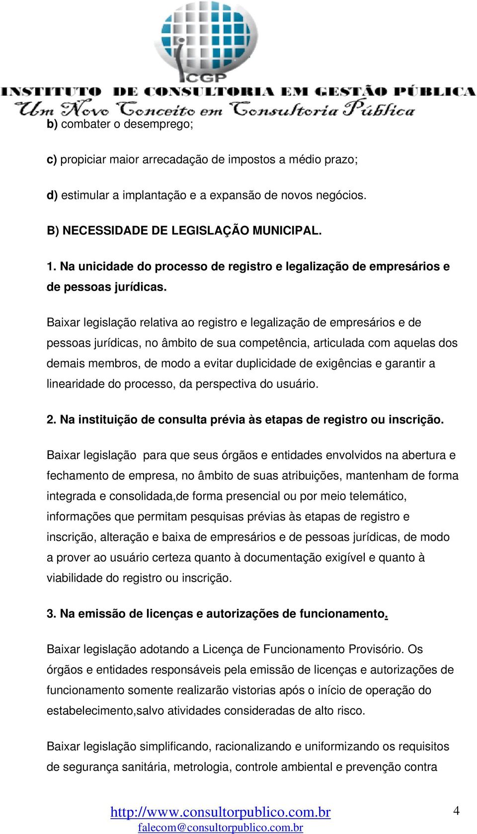 Baixar legislação relativa ao registro e legalização de empresários e de pessoas jurídicas, no âmbito de sua competência, articulada com aquelas dos demais membros, de modo a evitar duplicidade de