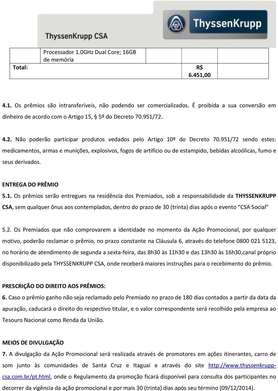 951/72 sendo estes: medicamentos, armas e munições, explosivos, fogos de artifício ou de estampido, bebidas alcoólicas, fumo e seus derivados. ENTREGA DO PRÊMIO 5.1. Os prêmios serão entregues na