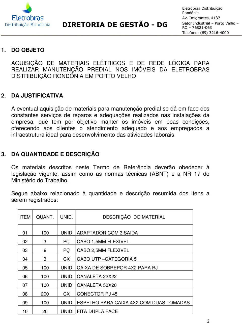 manter os imóveis em boas condições, oferecendo aos clientes o atendimento adequado e aos empregados a infraestrutura ideal para desenvolvimento das atividades laborais 3.