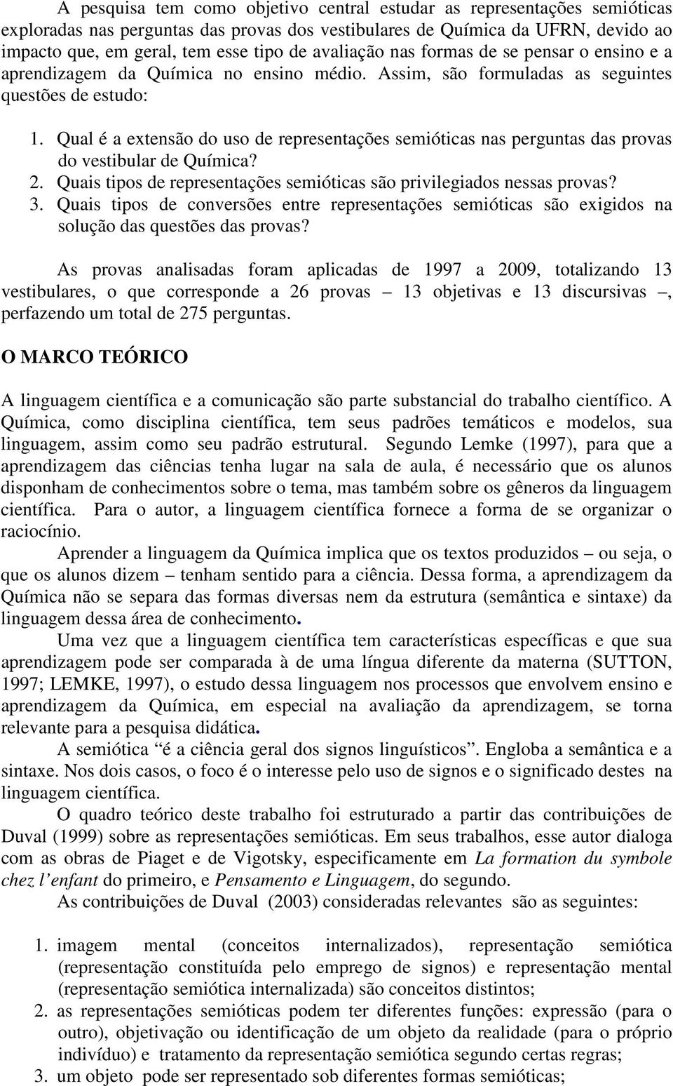 Qual é a extensão do uso de representações semióticas nas perguntas das provas do vestibular de Química? 2. Quais tipos de representações semióticas são privilegiados nessas provas? 3.