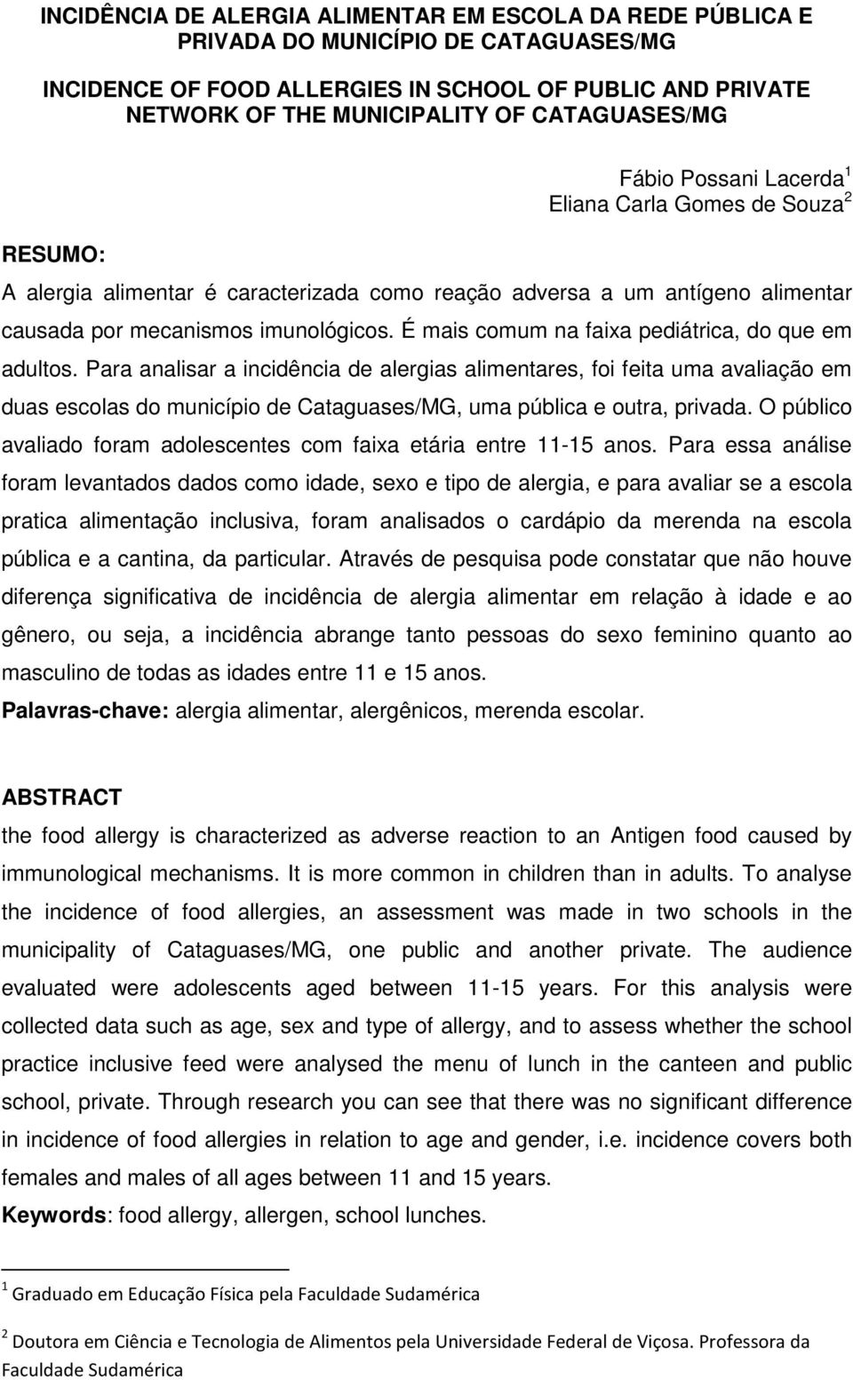 É mais comum na faixa pediátrica, do que em adultos.