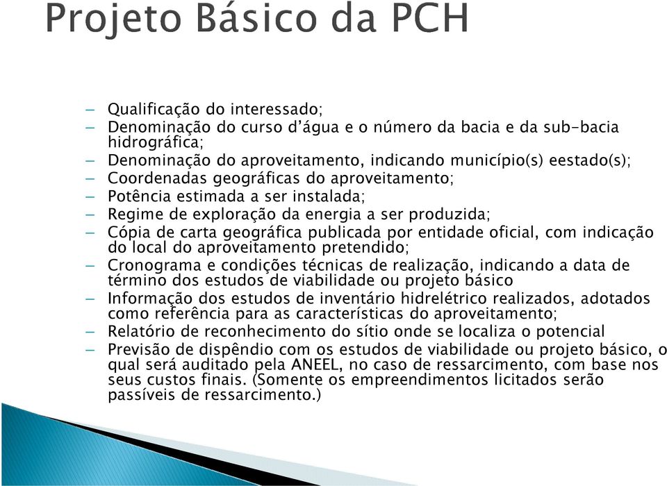 pretendido; Cronograma e condições técnicas de realização, indicando a data de término dos estudos de viabilidade ou projeto básico Informação dos estudos de inventário hidrelétrico realizados,