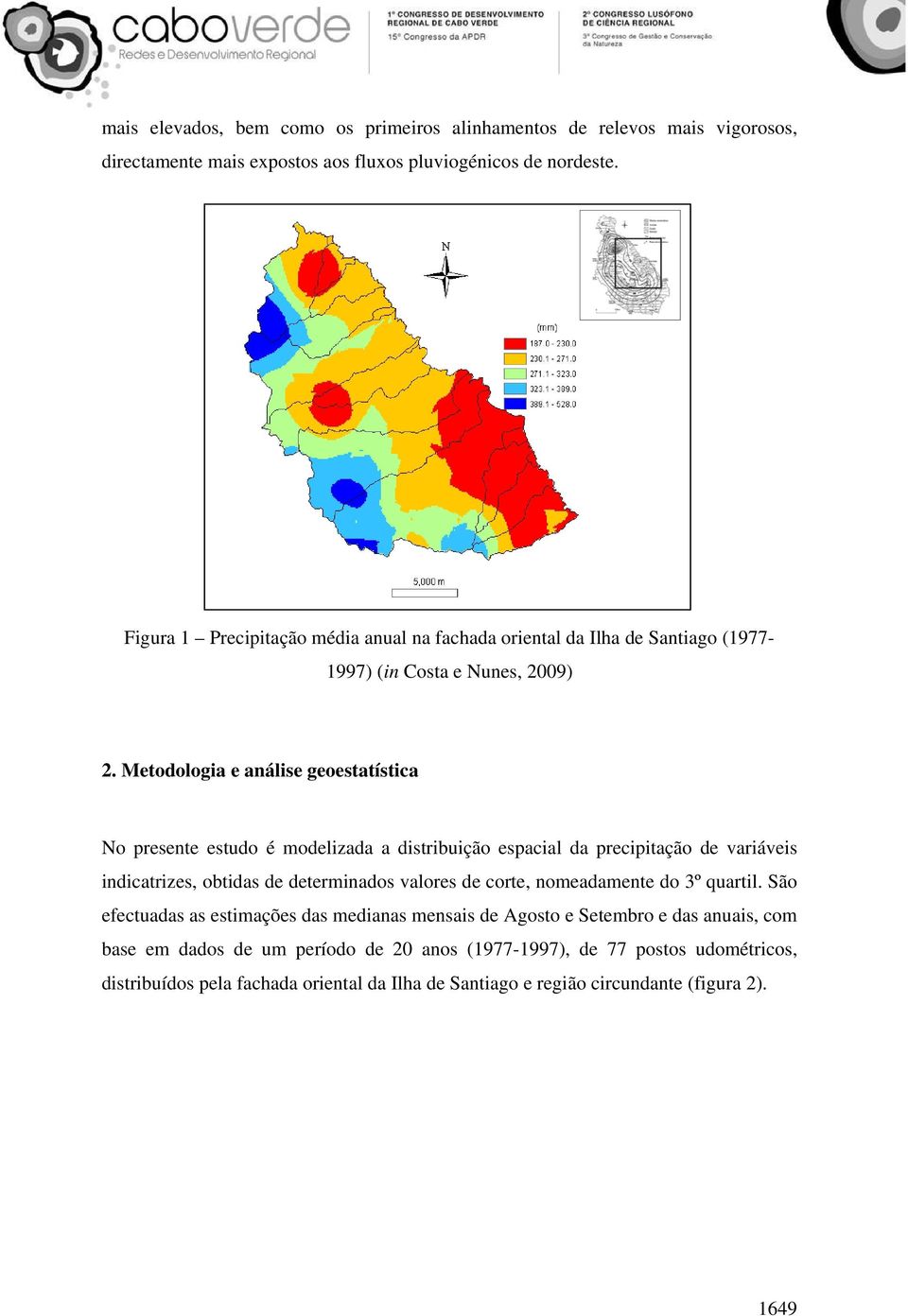 Metodologia e análise geoestatística No presente estudo é modelizada a distribuição espacial da precipitação de variáveis indicatrizes, obtidas de determinados valores de corte,