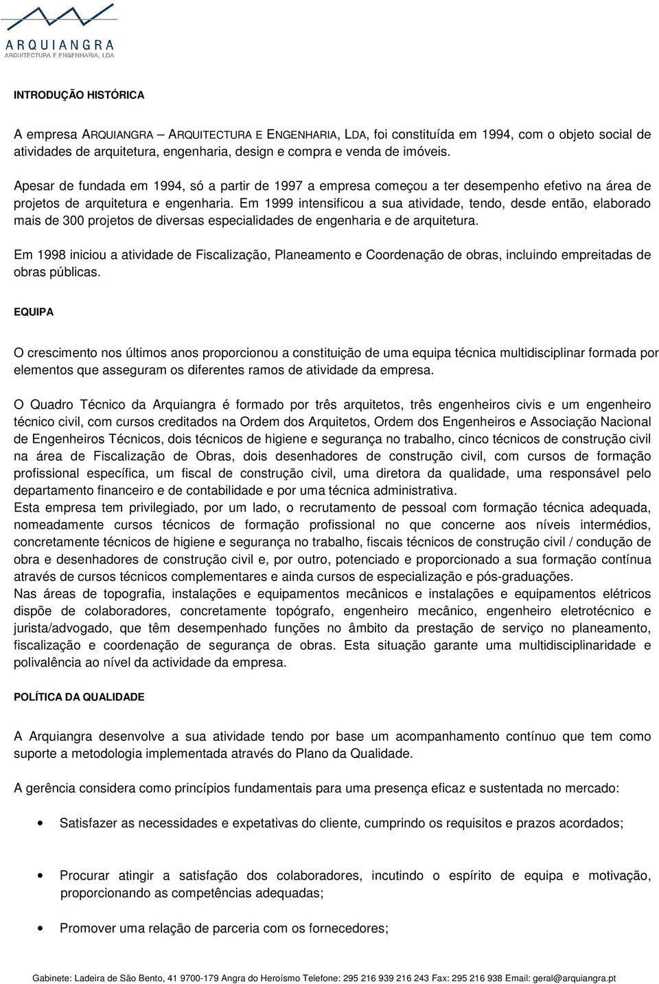 Em 1999 intensificou a sua atividade, tendo, desde então, elaborado mais de 300 projetos de diversas especialidades de engenharia e de arquitetura.