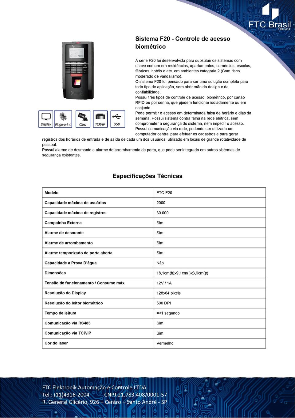 Possui três tipos de controle de acesso, biométrico, por cartão RFID ou por senha, que pjodem funcionar isoladamente ou em conjunto.