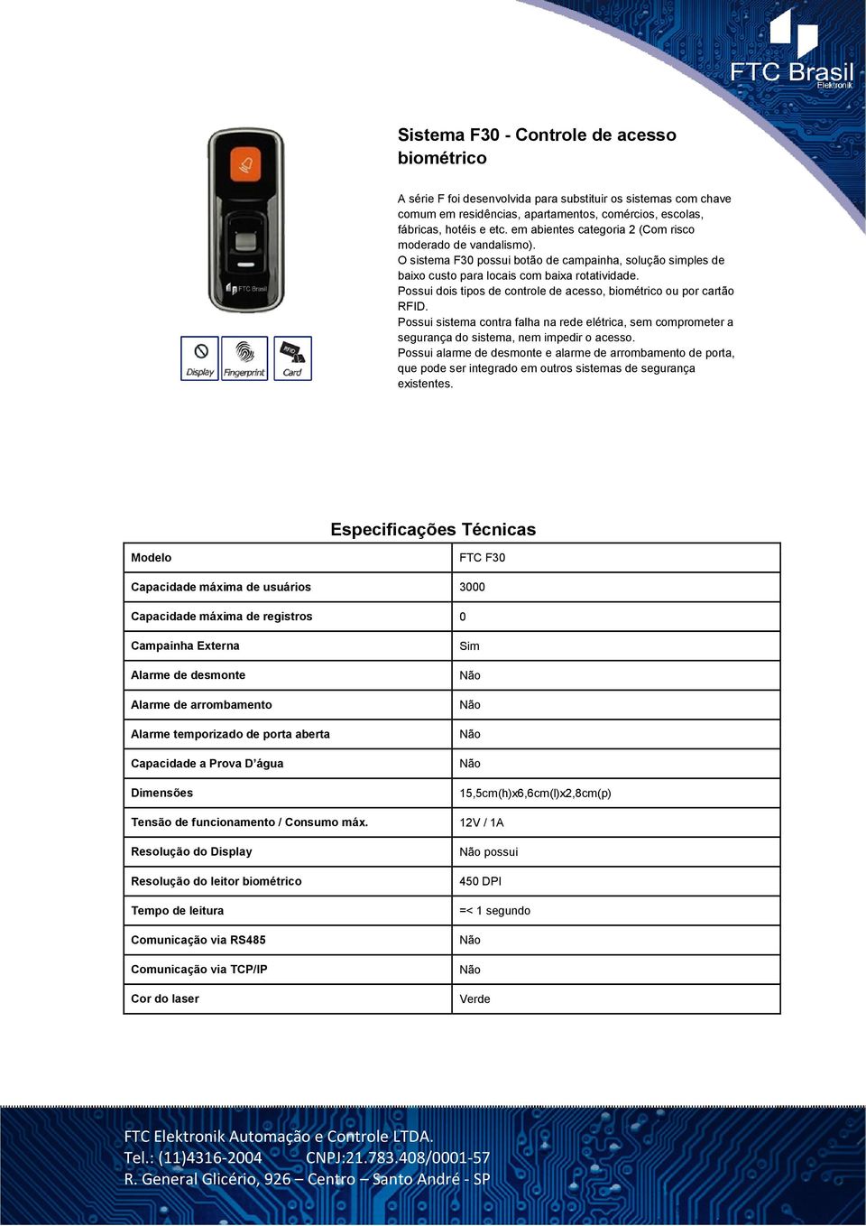 Possui dois tipos de controle de acesso, biométrico ou por cartão RFID. Possui sistema contra falha na rede elétrica, sem comprometer a segurança do sistema, nem impedir o acesso.