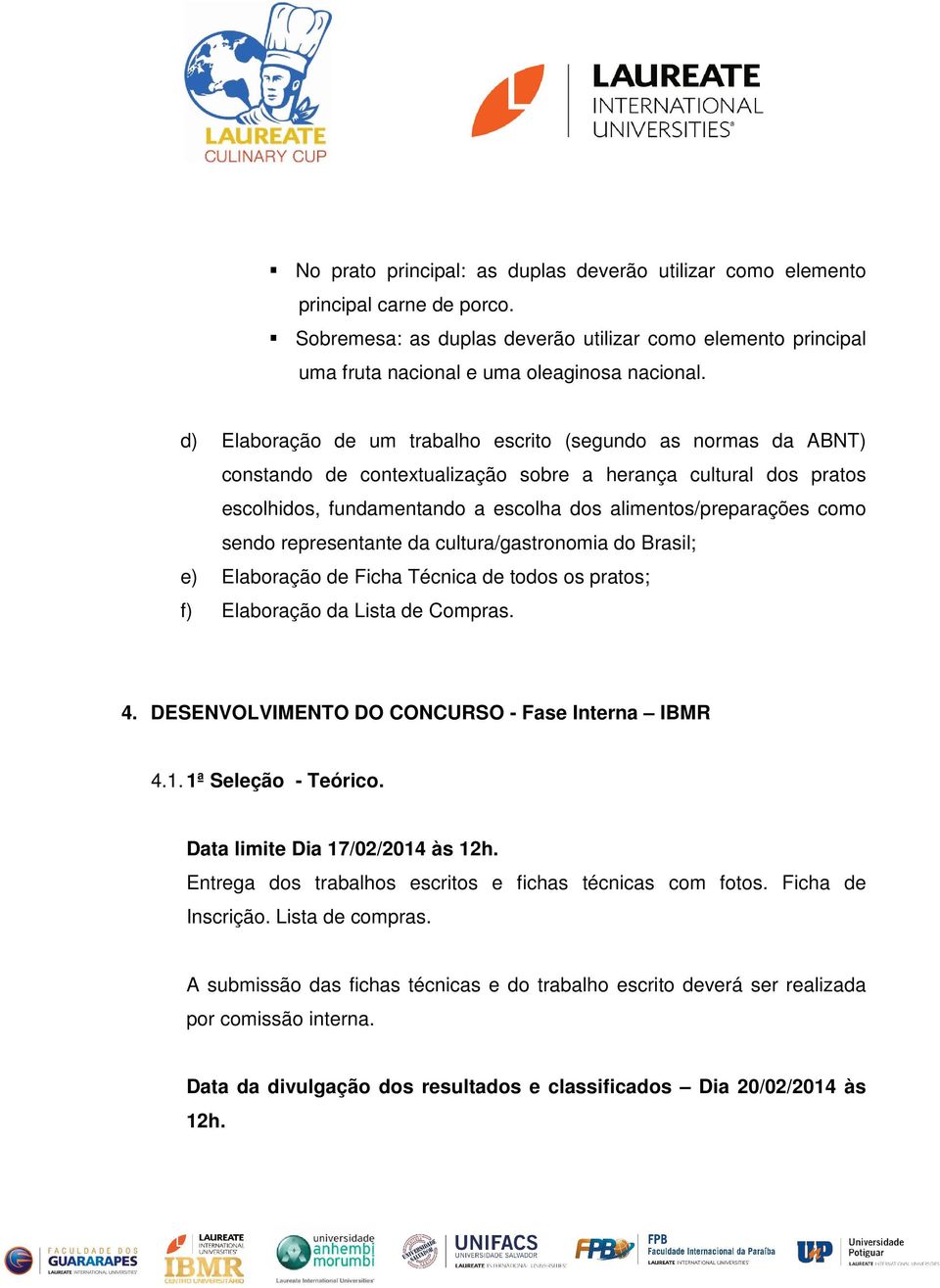 sendo representante da cultura/gastronomia do Brasil; e) Elaboração de Ficha Técnica de todos os pratos; f) Elaboração da Lista de Compras. 4. DESENVOLVIMENTO DO CONCURSO - Fase Interna IBMR 4.1.