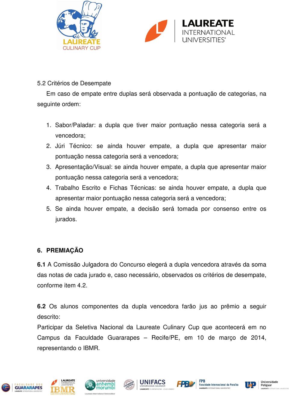 Apresentação/Visual: se ainda houver empate, a dupla que apresentar maior pontuação nessa categoria será a vencedora; 4.