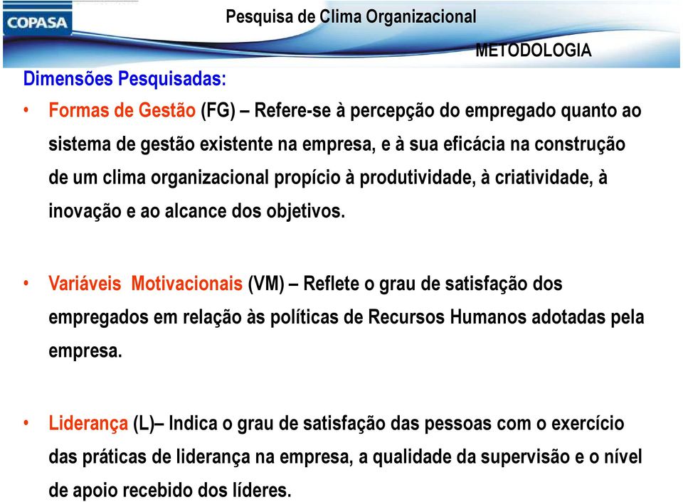 objetivos. Variáveis Motivacionais (VM) Reflete o grau de satisfação dos empregados em relação às políticas de Recursos Humanos adotadas pela empresa.