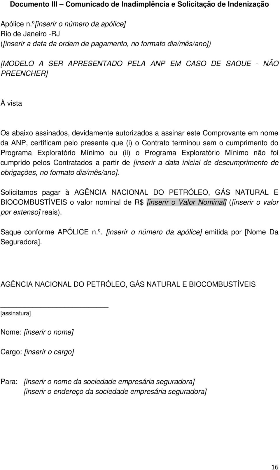 abaixo assinados, devidamente autorizados a assinar este Comprovante em nome da ANP, certificam pelo presente que (i) o Contrato terminou sem o cumprimento do Programa Exploratório Mínimo ou (ii) o