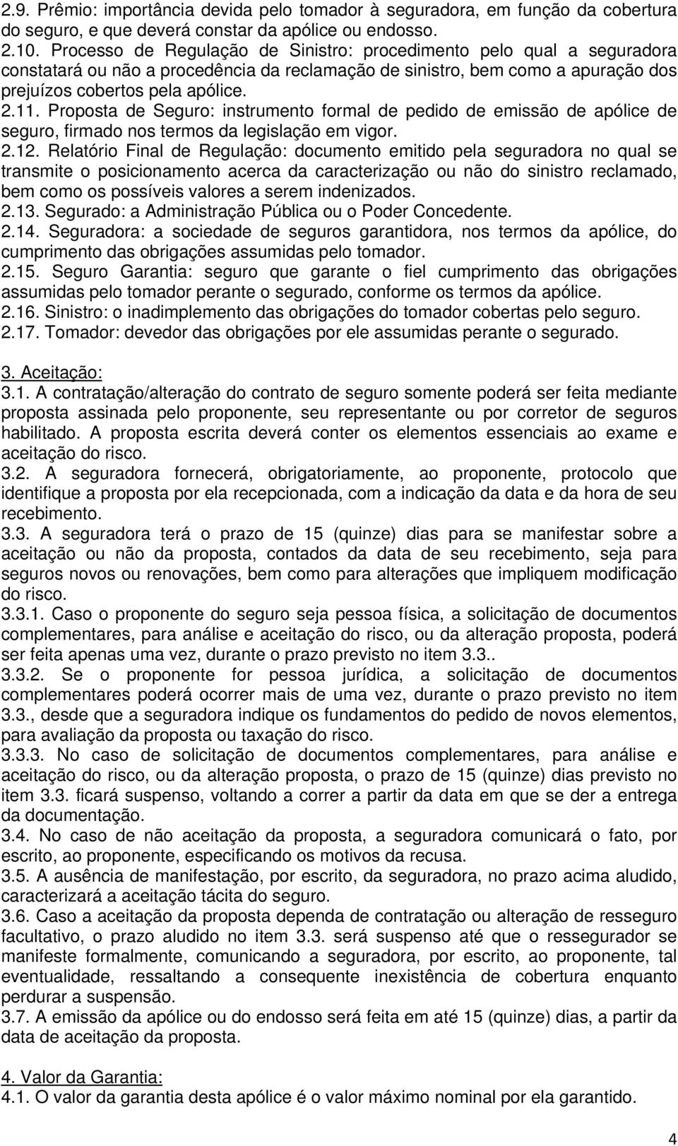 Proposta de Seguro: instrumento formal de pedido de emissão de apólice de seguro, firmado nos termos da legislação em vigor. 2.12.