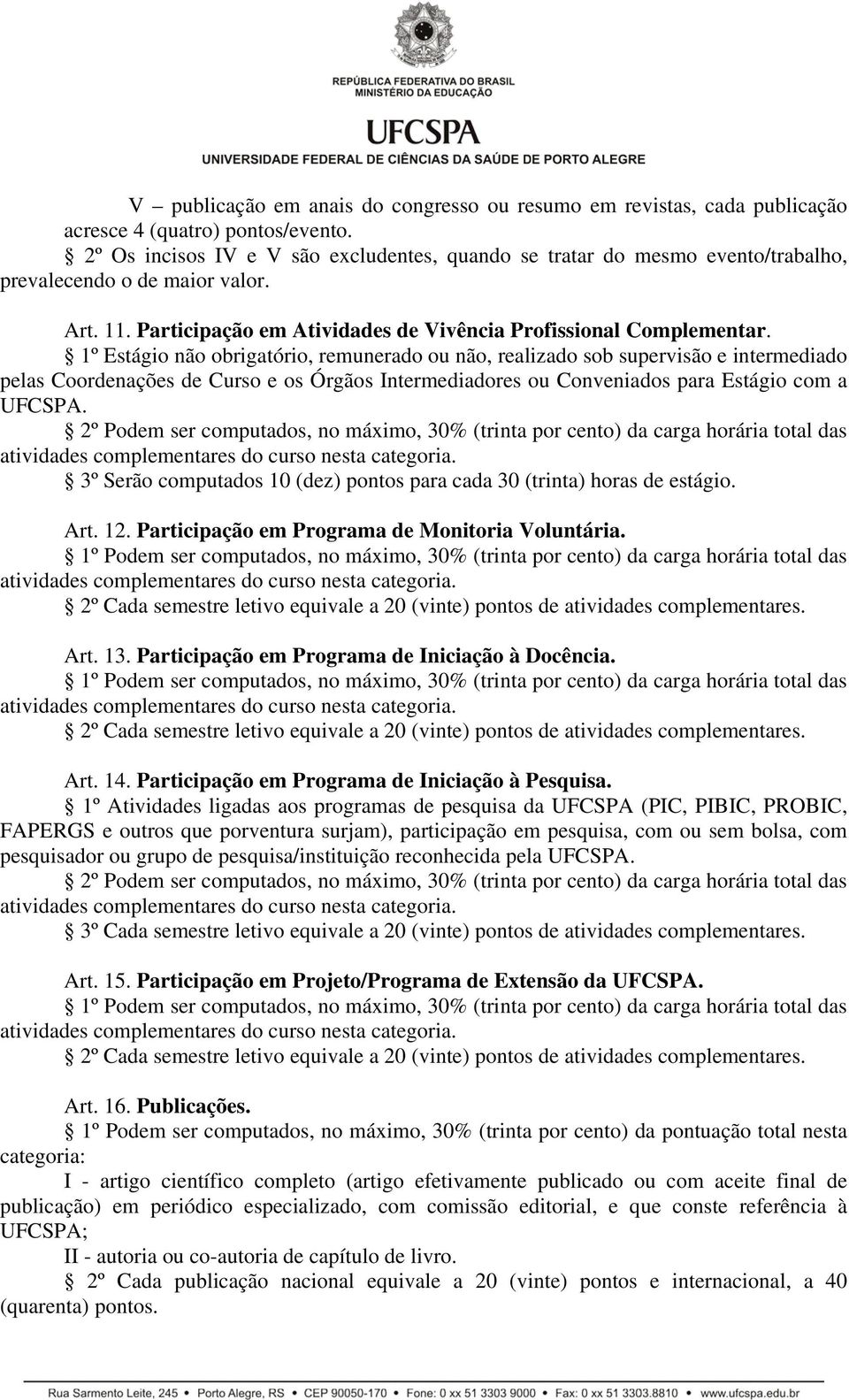 1º Estágio não obrigatório, remunerado ou não, realizado sob supervisão e intermediado pelas Coordenações de Curso e os Órgãos Intermediadores ou Conveniados para Estágio com a UFCSPA.