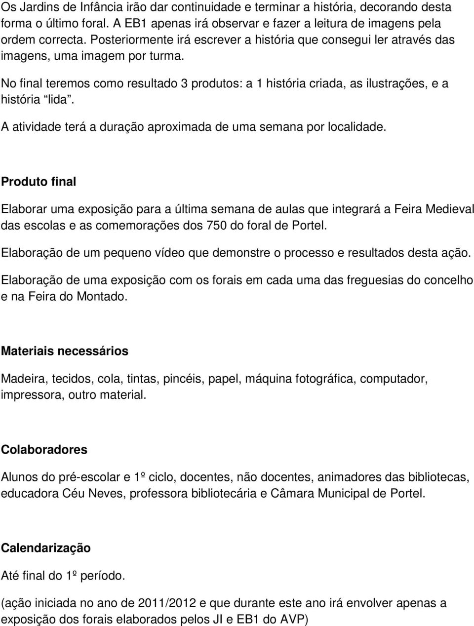 A atividade terá a duração aproximada de uma semana por localidade.