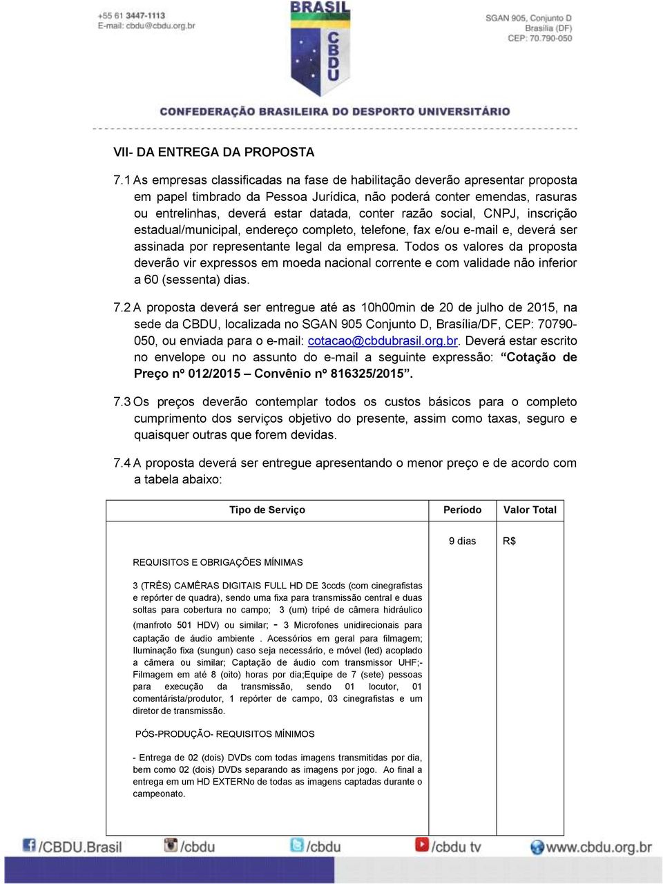 razão social, CNPJ, inscrição estadual/municipal, endereço completo, telefone, fax e/ou e-mail e, deverá ser assinada por representante legal da empresa.