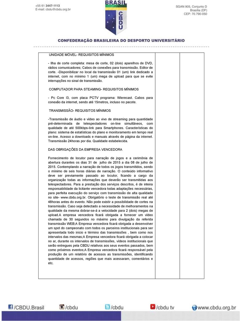 COMPUTADOR PARA STEAMING- REQUISITOS MÍNIMOS - Pc Core I3, com placa PCTV programa: Wierecast. Cabos para conexão da internet, sendo até 15metros, incluso no pacote.