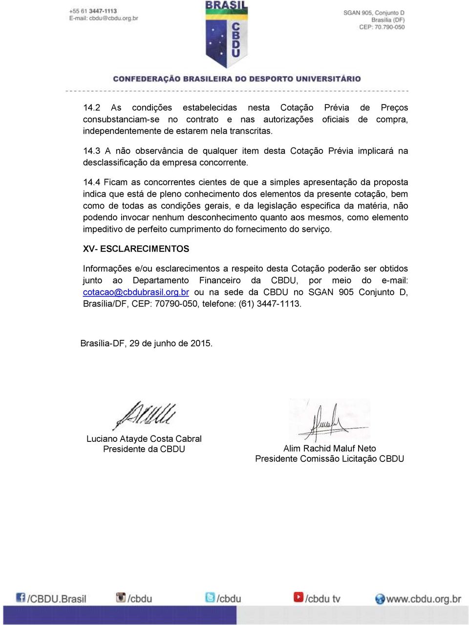 4 Ficam as concorrentes cientes de que a simples apresentação da proposta indica que está de pleno conhecimento dos elementos da presente cotação, bem como de todas as condições gerais, e da