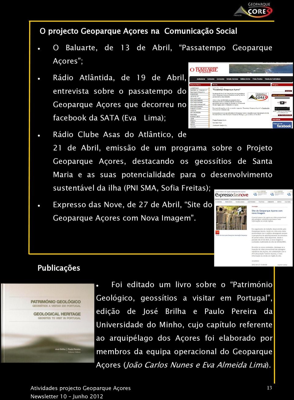 potencialidade para o desenvolvimento sustentável da ilha (PNI SMA, Sofia Freitas); Expresso das Nove, de 27 de Abril, Site do Geoparque Açores com Nova Imagem.