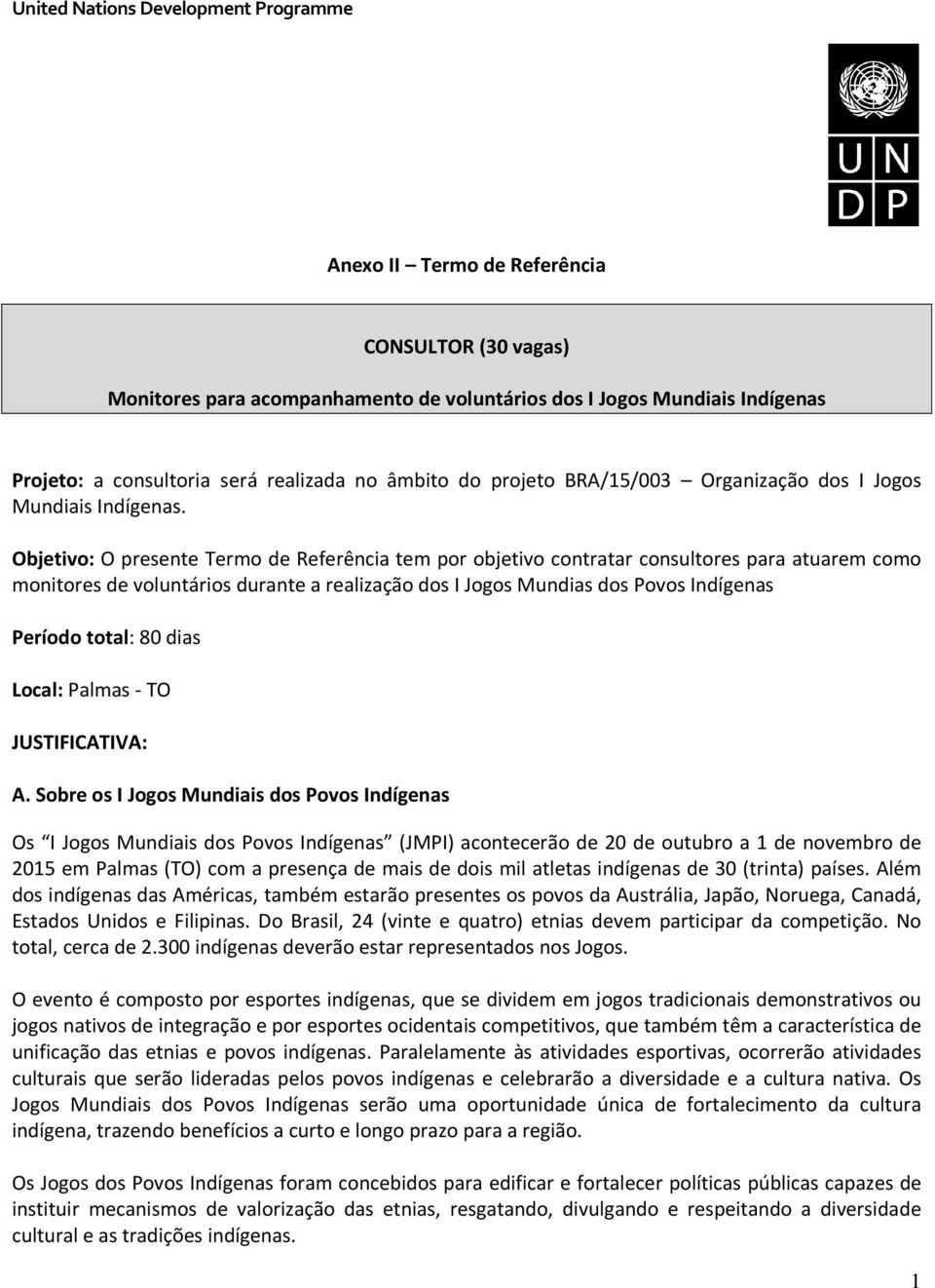 Objetivo: O presente Termo de Referência tem por objetivo contratar consultores para atuarem como monitores de voluntários durante a realização dos I Jogos Mundias dos Povos Indígenas Período total: