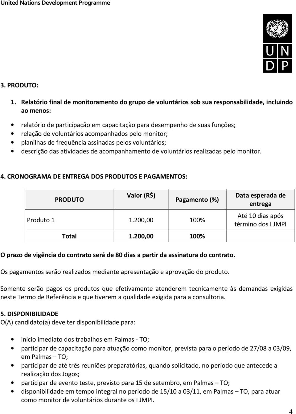 acompanhados pelo monitor; planilhas de frequência assinadas pelos voluntários; descrição das atividades de acompanhamento de voluntários realizadas pelo monitor. 4.